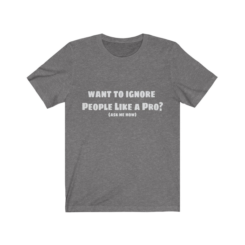 Want to ignore People Like a Pro, Unisex Short Sleeve Tee